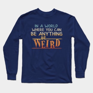 In A World Where You Can Be Anything Be Weird Long Sleeve T-Shirt